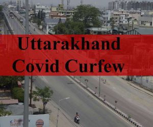 Uttarakhand Covid Curfew: